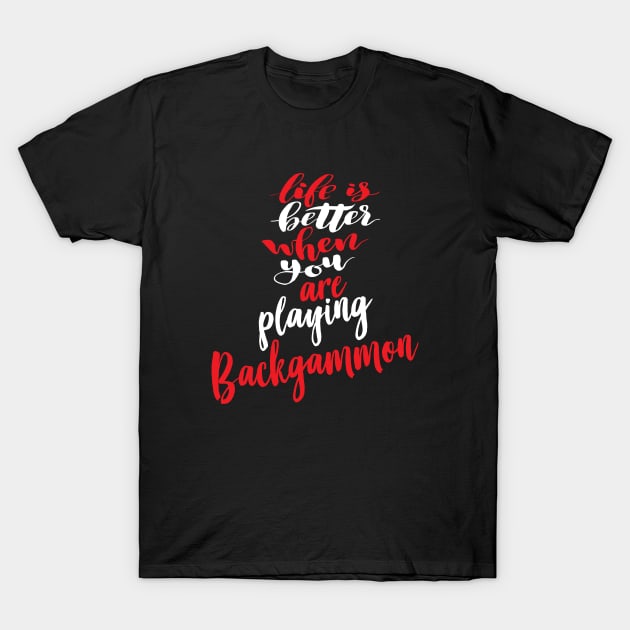 Life Is Better When You Are Playing Backgammon T-Shirt by ProjectX23Red